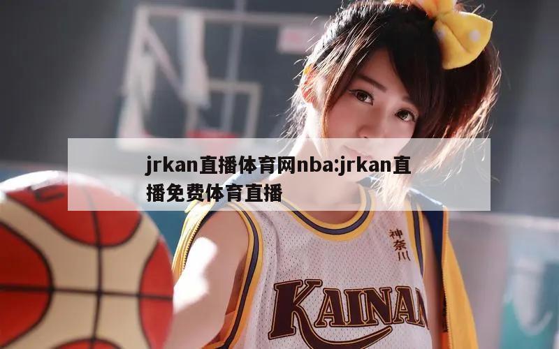 jrkan直播体育网nba:jrkan直播免费体育直播