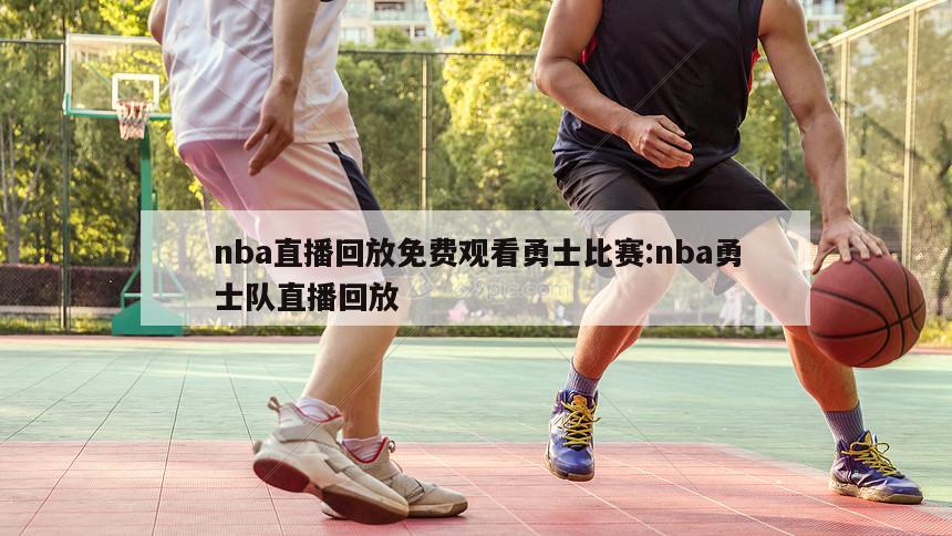 nba直播回放免费观看勇士比赛:nba勇士队直播回放