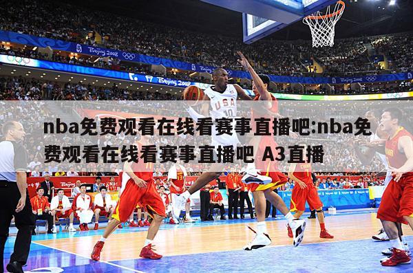 nba免费观看在线看赛事直播吧:nba免费观看在线看赛事直播吧 A3直播