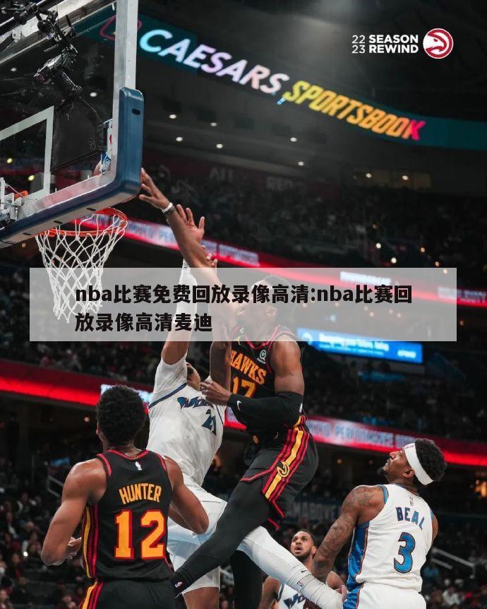 nba比赛免费回放录像高清:nba比赛回放录像高清麦迪